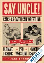 shannon jake - say uncle! - catch-as-catch can wrestling