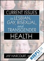 harcourt jay (curatore) - current issues in lesbian, gay, bisexual, and transgender health