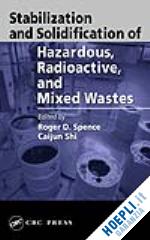 spence roger d. (curatore); shi caijun (curatore) - stabilization and solidification of hazardous, radioactive, and mixed wastes
