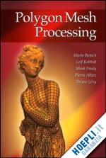 botsch mario; kobbelt leif; pauly mark; alliez pierre; levy bruno - polygon mesh processing