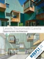 aa.vv. - lewis.tsurumaki.lewis opportunistic architecture