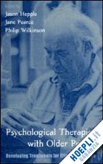 hepple jason (curatore); pearce jane (curatore); wilkinson philip (curatore) - psychological therapies with older people