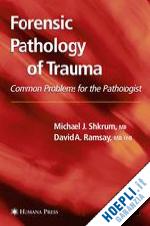 shkrum michael j.; ramsay david a. - forensic pathology of trauma