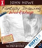 howe john - fantasy drawing workshop: a drawing course in 10 step by step projects