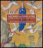 keene bryan c.; kaczenski alexandra - sacred landscapes – nature in renaissance manuscripts