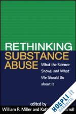 miller william r. (curatore); carroll kathleen m. (curatore) - rethinking substance abuse