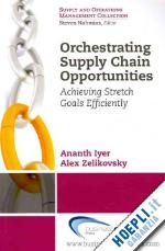 iyer abnanth zelikovsky alex - orchestring supply chain opportunities