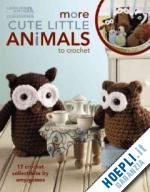 long lois; greensarah; susan mcmanus johnson - more cute little animals to crochet