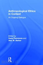 plemmons dena (curatore); barker alex w (curatore) - anthropological ethics in context