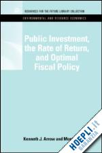 arrow kenneth j.; kruz mordecai - public investment, the rate of return, and optimal fiscal policy