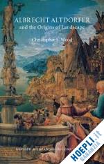 wood s. christopher - albrecht altdorfer and the origins of landscape