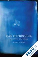 mavor carol - blue mythologies. reflections on a colour