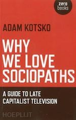 kotsko adam - why we love sociopaths – a guide to late capitalist television