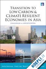 srinivasan ancha (curatore); ling frank (curatore); mori hideyuki (curatore) - transition to low carbon and climate resilient economies in asia