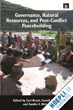 bruch carl (curatore); muffett carroll (curatore); nichols sandra s. (curatore) - governance, natural resources, and post-conflict peacebuilding
