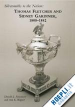 fennimore donald l.; wagner ann k. - silversmiths to the nation : thomas fletcher and siney gardiner 1808-1842