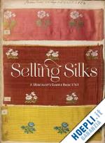 miller lesley ellis - selling silks. a merchant's sample book 1764