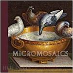zech heike - micromosaics. masterpieces from the rosalinde and arthur gilbert collection