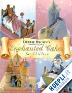 brown debby - debbie brown's enchanted cakes for children