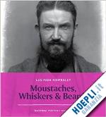 hawksley lucinda - moustaches, whiskers and beards