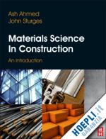 ahmed arshad; sturges john - materials science in construction: an introduction