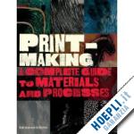 grabowski beth; fick bill - printmaking. a complete guide to materials and processes