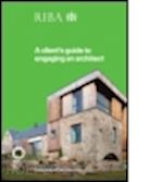 riba ; royal institute of british architects - a client's guide to engaging an architect