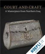 ward r.; melville c.; hillenbrand r. - court and craft. a masterpiece from northern iraq