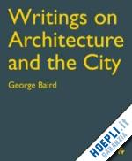 baird george - writings on architecture and the city