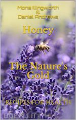 mona illingworth & daniel andrews - honey - the nature's gold (bees' products series, #1)
