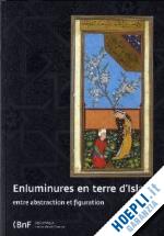 vernay-nouri a.; berthier a. - enluminures en terre d'islam entre abstraction et figuration