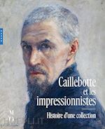 CAILLEBOTTE ET LES IMPRESSSIONISTES. HISTOIRE D'UNE COLLECTION