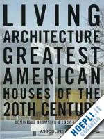browning dominique; gilmour lucy - living architecture - greatest american houses of the 20th century