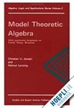 jensen christian. u; lenzing helmt - model theoretic algebra with particular emphasis on fields, rings, modules