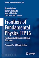 aydiner ekrem (curatore); sidharth burra g. (curatore); michelini marisa (curatore); corda christian (curatore) - frontiers of fundamental physics ffp16