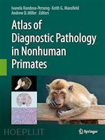 kondova; perseng ivanela (curatore); mansfield keith g. (curatore); miller andrew d. (curatore) - atlas of diagnostic pathology in nonhuman primates