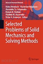 altenbach holm (curatore); bogdanov viacheslav (curatore); grigorenko alexander ya. (curatore); kushnir roman m. (curatore); nazarenko vladimir m. (curatore); eremeyev victor a. (curatore) - selected problems of solid mechanics and solving methods