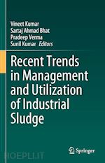 kumar vineet (curatore); bhat sartaj ahmad (curatore); verma pradeep (curatore); kumar sunil (curatore) - recent trends in management and utilization of industrial sludge