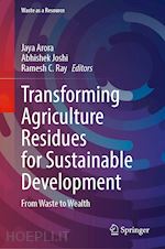 arora jaya (curatore); joshi abhishek (curatore); ray ramesh c. (curatore) - transforming agriculture residues for sustainable development