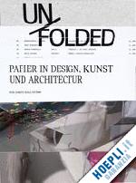schmidt petra; stattmann nicola - unfolded – papier in design, kunst, architektur und industrie