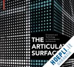 pell ben; hild andreas; jacob sam; zaera–polo alejandro - the articulate surface – ornament and technology in contemporary architecture