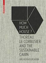 flückiger urs peter - how much house? – thoreau, le corbusier and the sustainable cabin