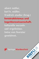 müller albert (curatore); müller karl h. (curatore); stadler friedrich (curatore) - konstruktivismus und kognitionswissenschaft