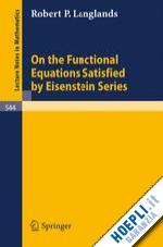 langlands robert p. - on the functional equations satisfied by eisenstein series