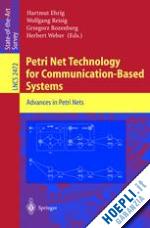 ehrig hartmut (curatore); reisig wolfgang (curatore); rozenberg grzegorz (curatore); weber herbert (curatore) - petri net technology for communication-based systems