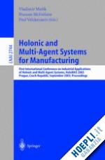 marik vladimir (curatore); mcfarlane duncan (curatore); valckenaers paul (curatore) - holonic and multi-agent systems for manufacturing