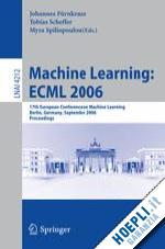 fürnkranz johannes (curatore); scheffer tobias (curatore); spiliopoulou myra (curatore) - machine learning: ecml 2006