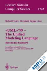 france robert b. (curatore); rumpe bernhard (curatore) - uml'99 - the unified modeling language: beyond the standard