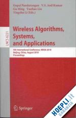 pandurangan gopal (curatore); kumar v. s. anil (curatore); ming gu (curatore); liu yunhao (curatore); li yingshu (curatore) - wireless algorithms, systems, and applications