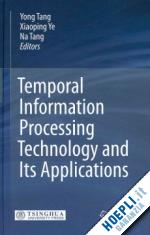tang yong (curatore); ye xiaoping (curatore); tang na (curatore) - temporal information processing technology and its applications